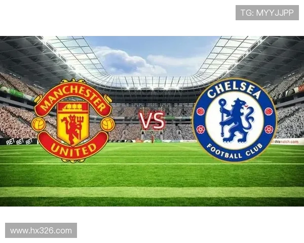 红魔曼联激战蓝军切尔西英超豪门巅峰对决再掀绿茵风暴